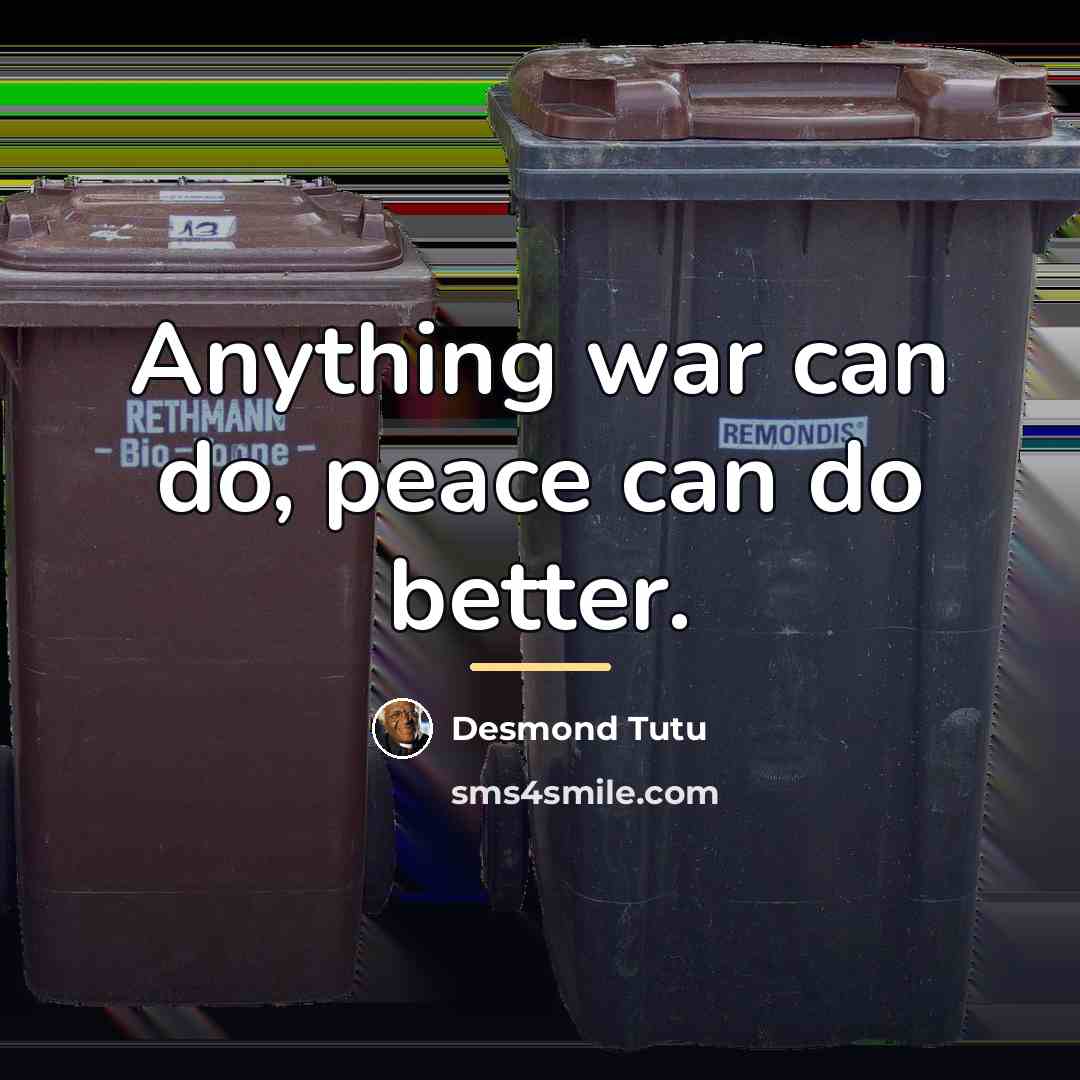 “Anything war can do, peace can do better.…” quote by Desmond Tutu