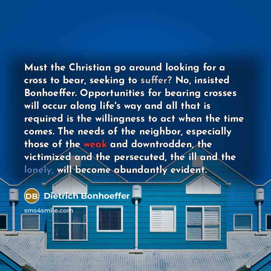 “Must the Christian go around looking for a cross to…” quote by Dietrich Bonhoeffer