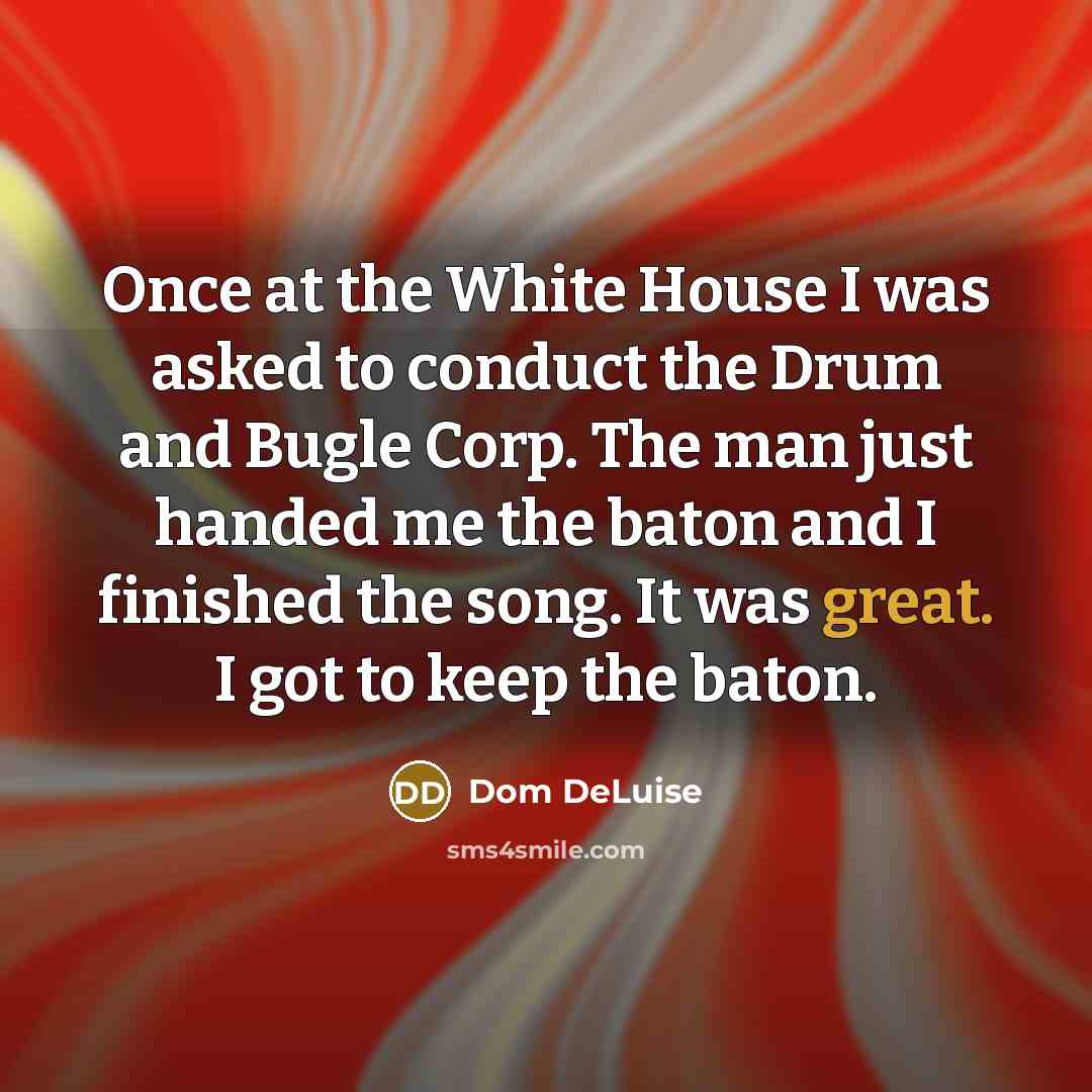 “Once at the White House I was asked to conduct…” quote by Dom DeLuise