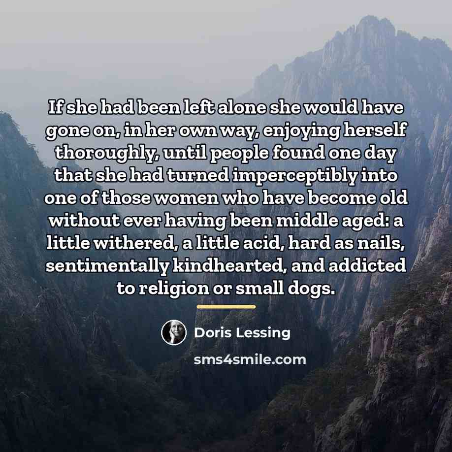 “If she had been left alone she would have gone…” quote by Doris Lessing