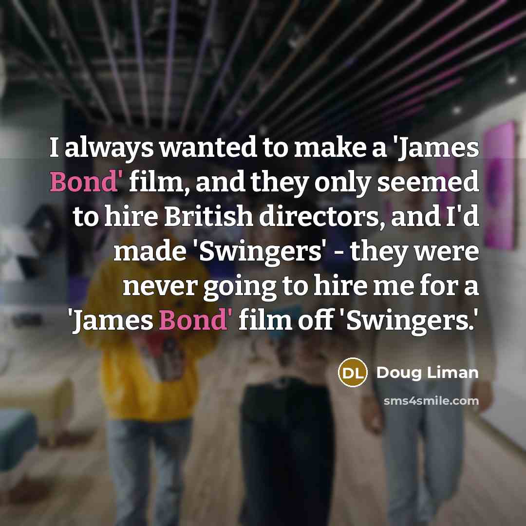 “I always wanted to make a 'James Bond' film, and…” quote by Doug Liman