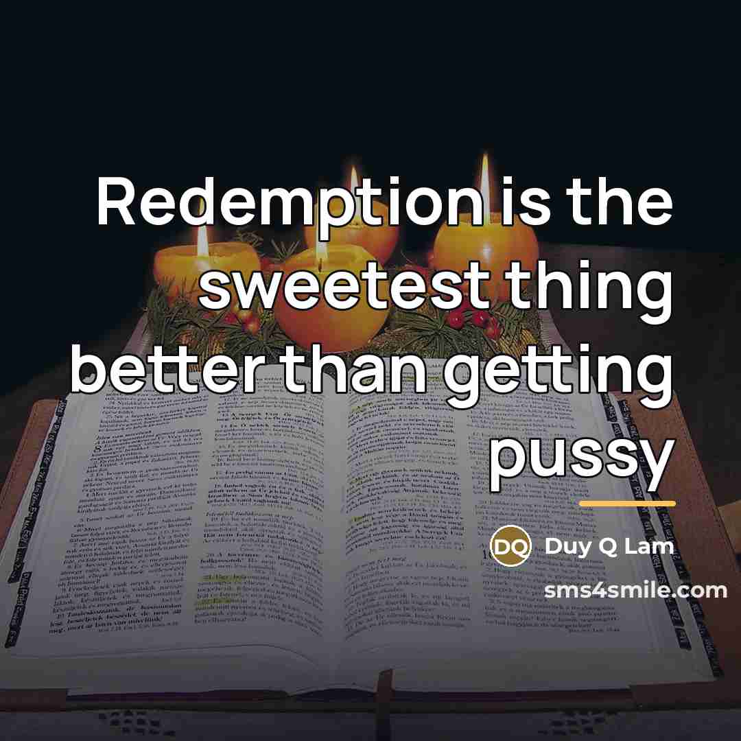 “Redemption is the sweetest thing better than getting pussy…” quote by Duy Q Lam