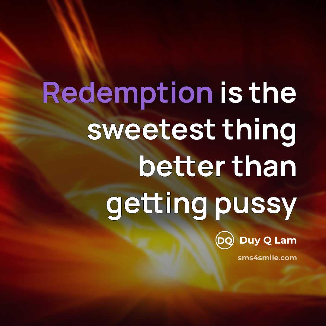 “Redemption is the sweetest thing better than getting pussy” quote by Duy Q Lam