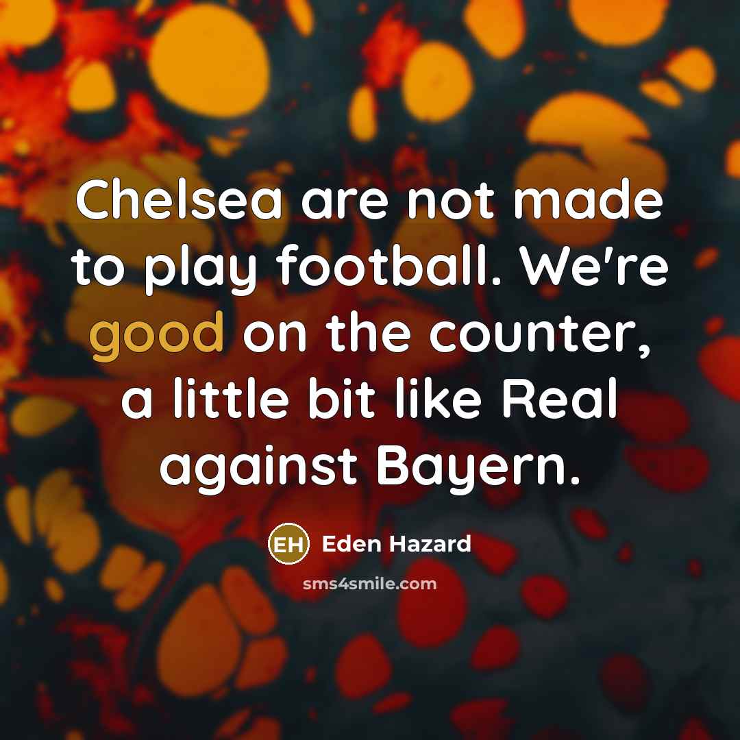 “Chelsea are not made to play football. We're good on…” quote by Eden Hazard