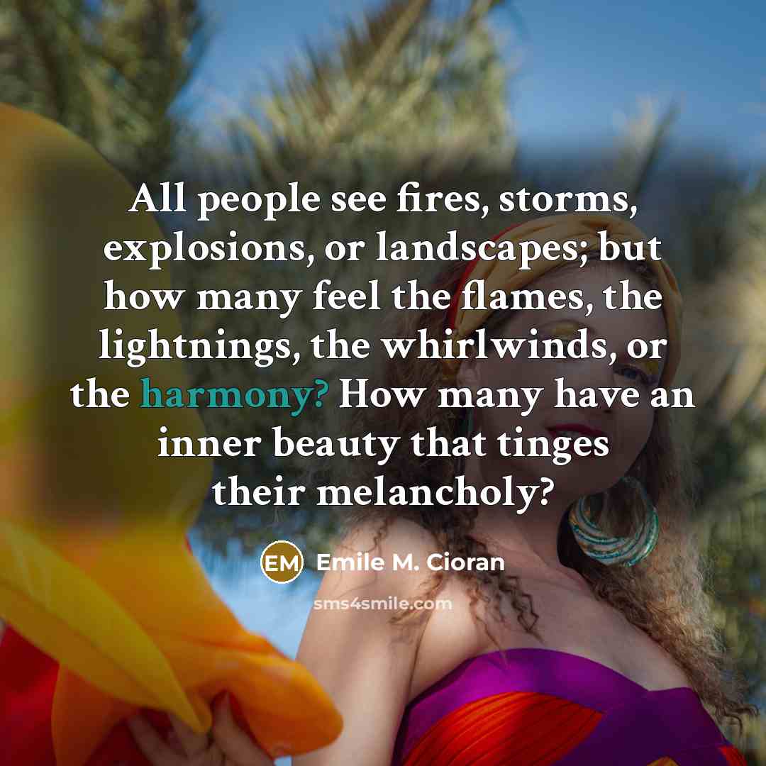 “All people see fires, storms, explosions, or landscapes; but how…” quote by Emile M. Cioran