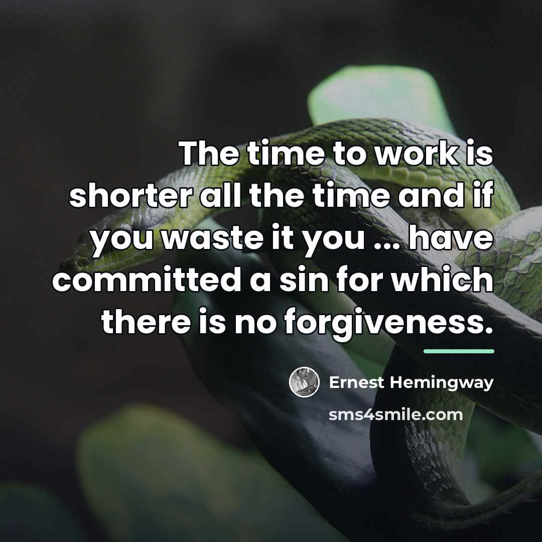 “The time to work is shorter all the time and…” quote by Ernest Hemingway