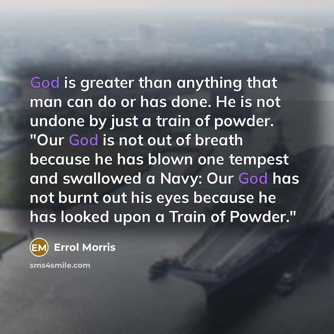 “God is greater than anything that man can do or…” quote by Errol Morris