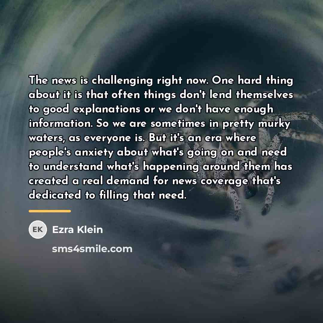 “The news is challenging right now. One hard thing about…” quote by Ezra Klein