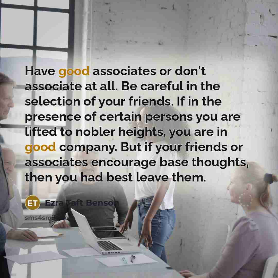 “Have good associates or don't associate at all. Be careful…” quote by Ezra Taft Benson
