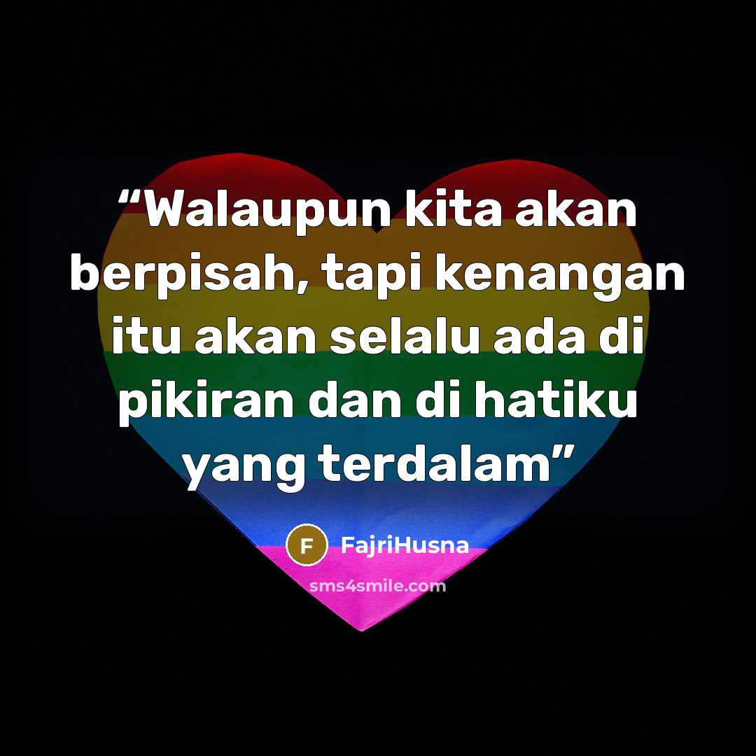 “Walaupun kita akan berpisah, tapi kenangan itu akan selalu ada di pikiran dan di hatiku yang terdalam” quote by FajriHusna