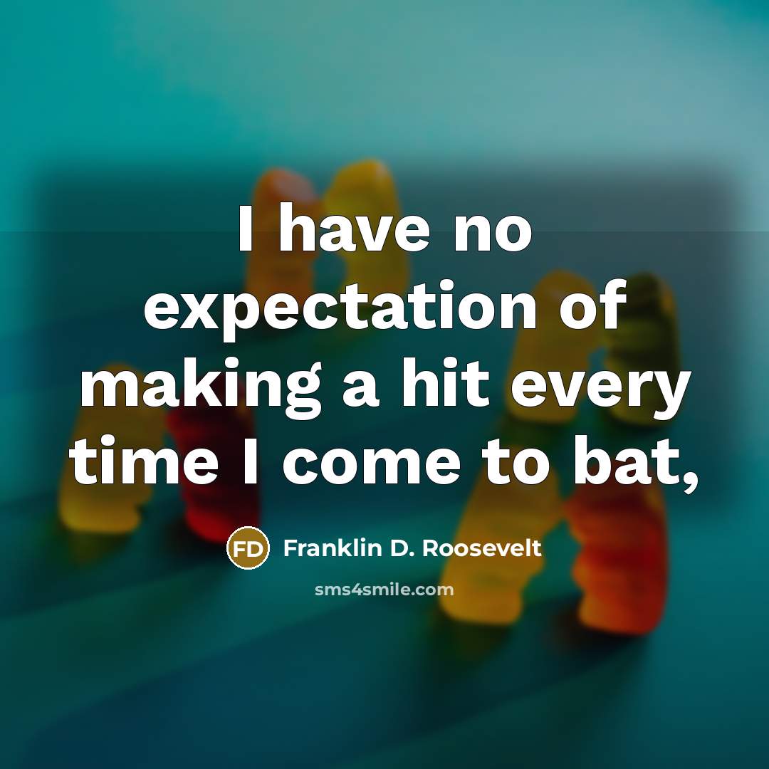 “I have no expectation of making a hit every time…” quote by Franklin D. Roosevelt