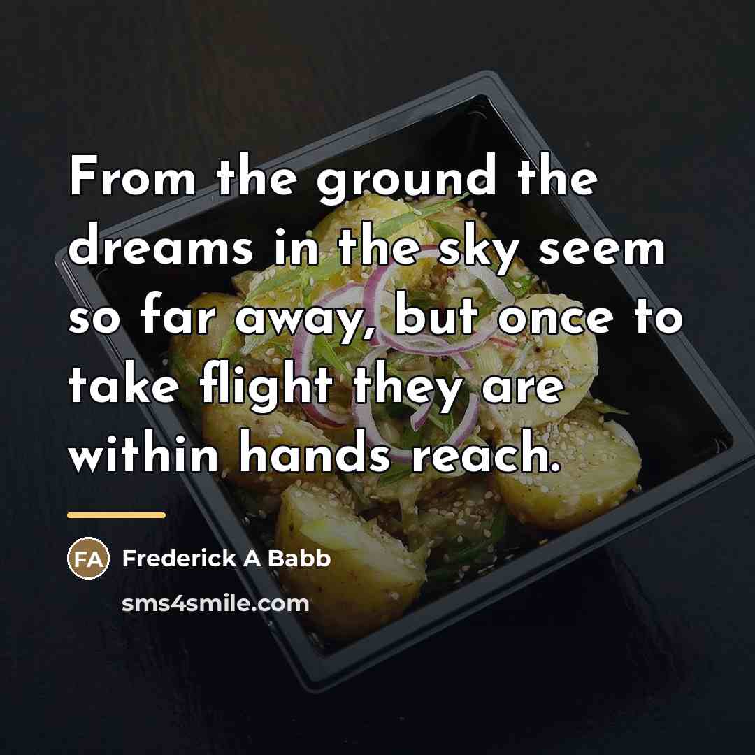 “From the ground the dreams in the sky seem so…” quote by Frederick A Babb