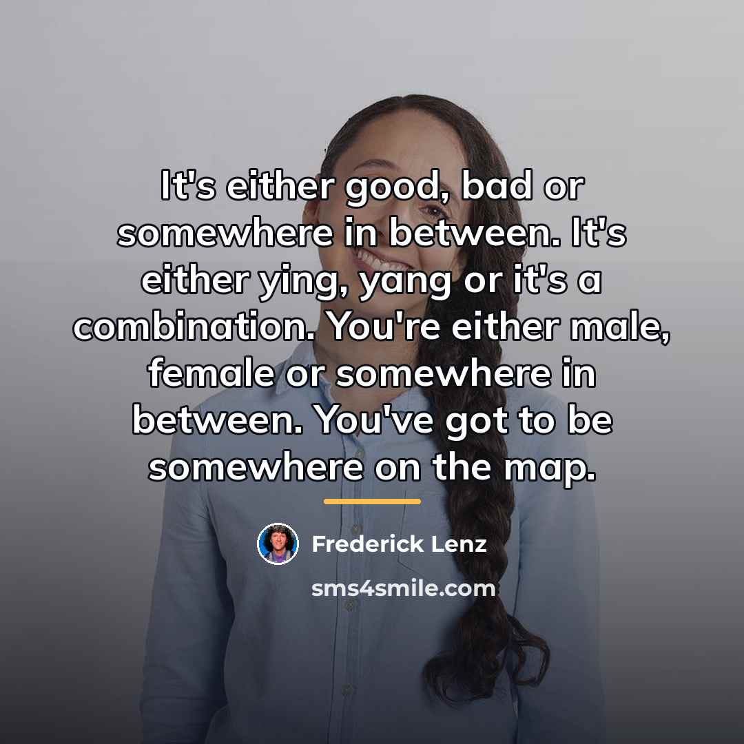 “It's either good, bad or somewhere in between. It's either…” quote by Frederick Lenz