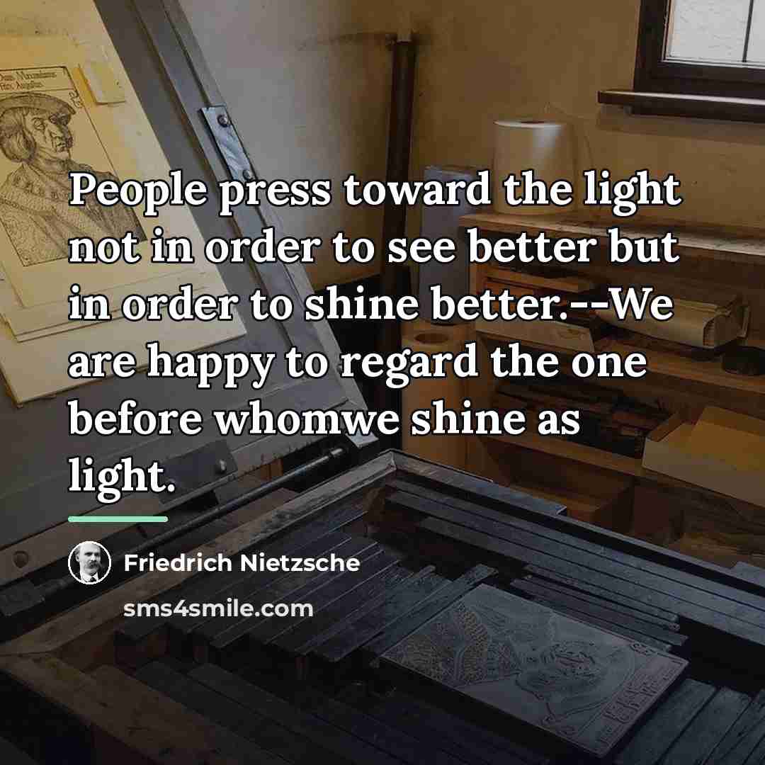“People press toward the light not in order to see…” quote by Friedrich Nietzsche