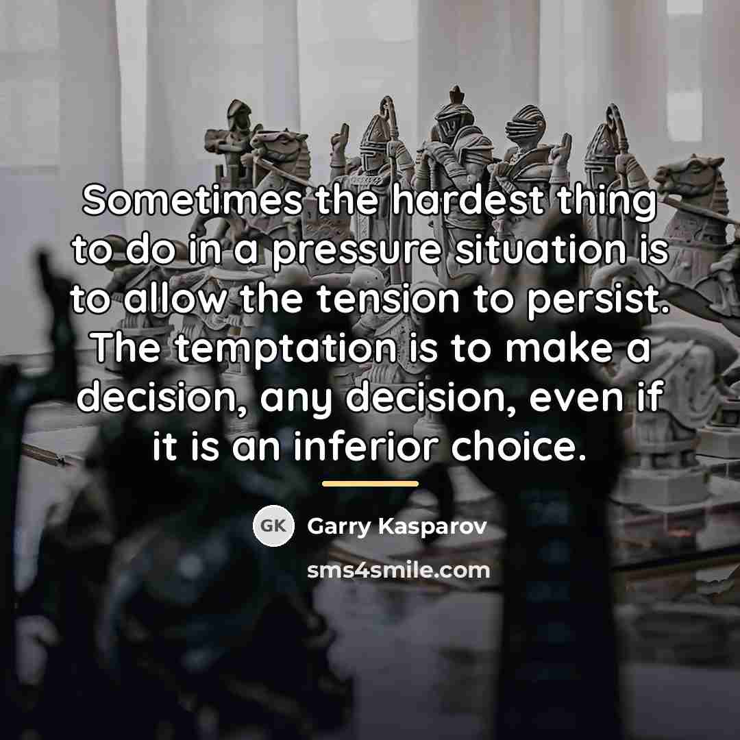 “Sometimes the hardest thing to do in a pressure situation…” quote by Garry Kasparov