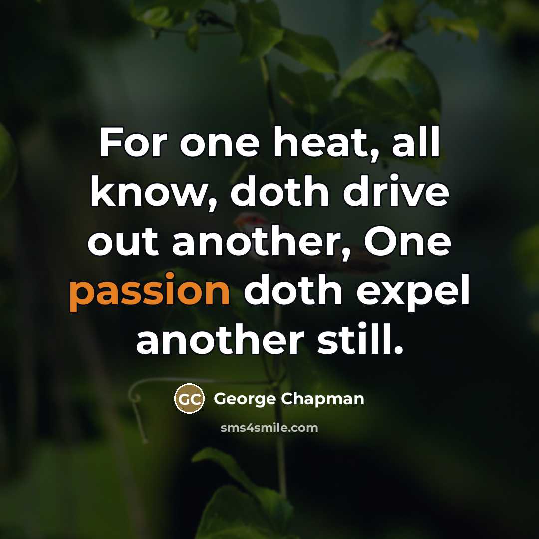 “For one heat, all know, doth drive out another, One…” quote by George Chapman
