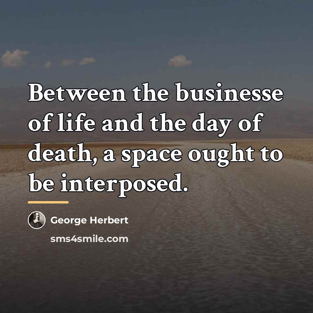“Between the businesse of life and the day of death,…” quote by George Herbert