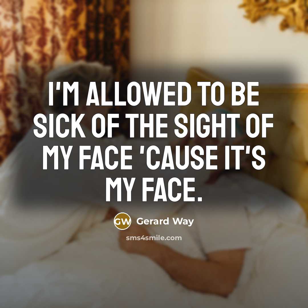 “I'm allowed to be sick of the sight of my…” quote by Gerard Way