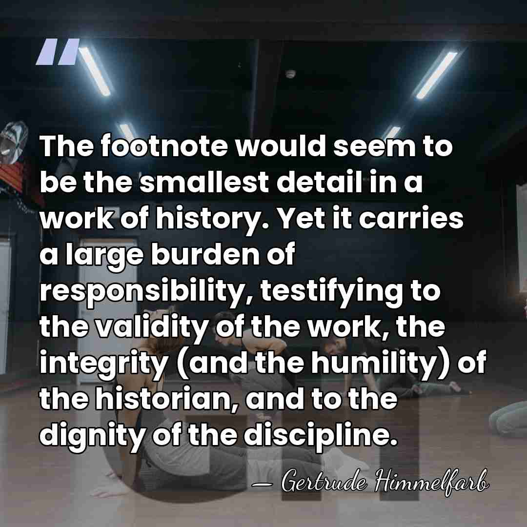 The footnote would seem to be the smallest detail in a work&hellip; - Gertrude Himmelfarb