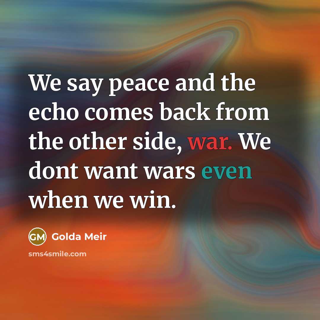 “We say peace and the echo comes back from the…” quote by Golda Meir