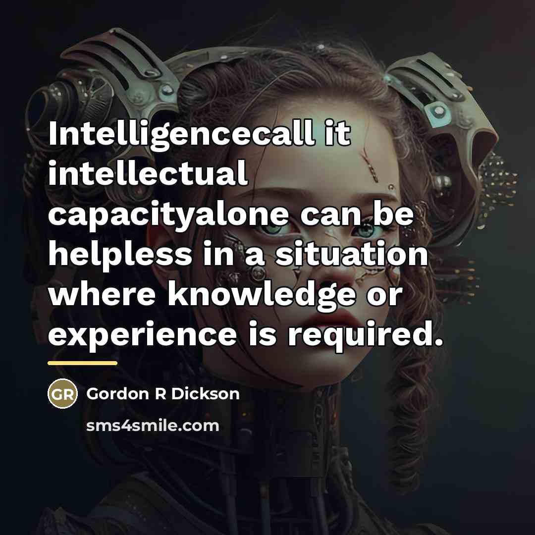 “Intelligencecall it intellectual capacityalone can be helpless in a situation…” quote by Gordon R Dickson
