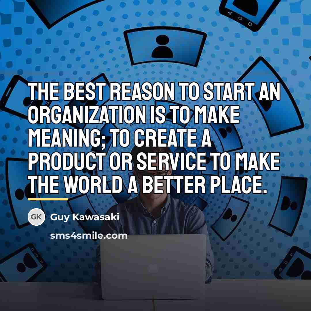 “The best reason to start an organization is to make…” quote by Guy Kawasaki