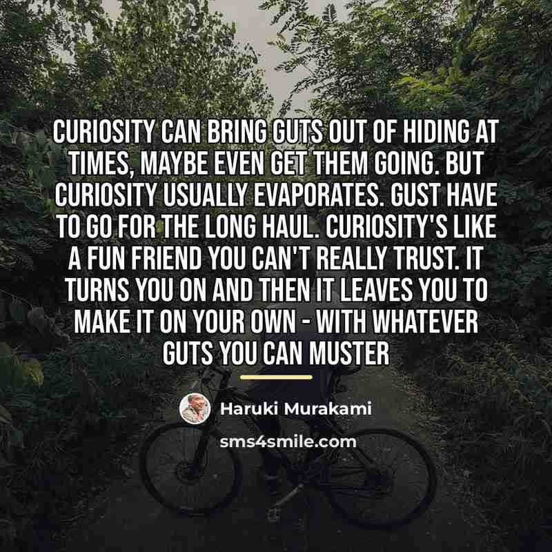 “Curiosity can bring guts out of hiding at times, maybe…” quote by Haruki Murakami