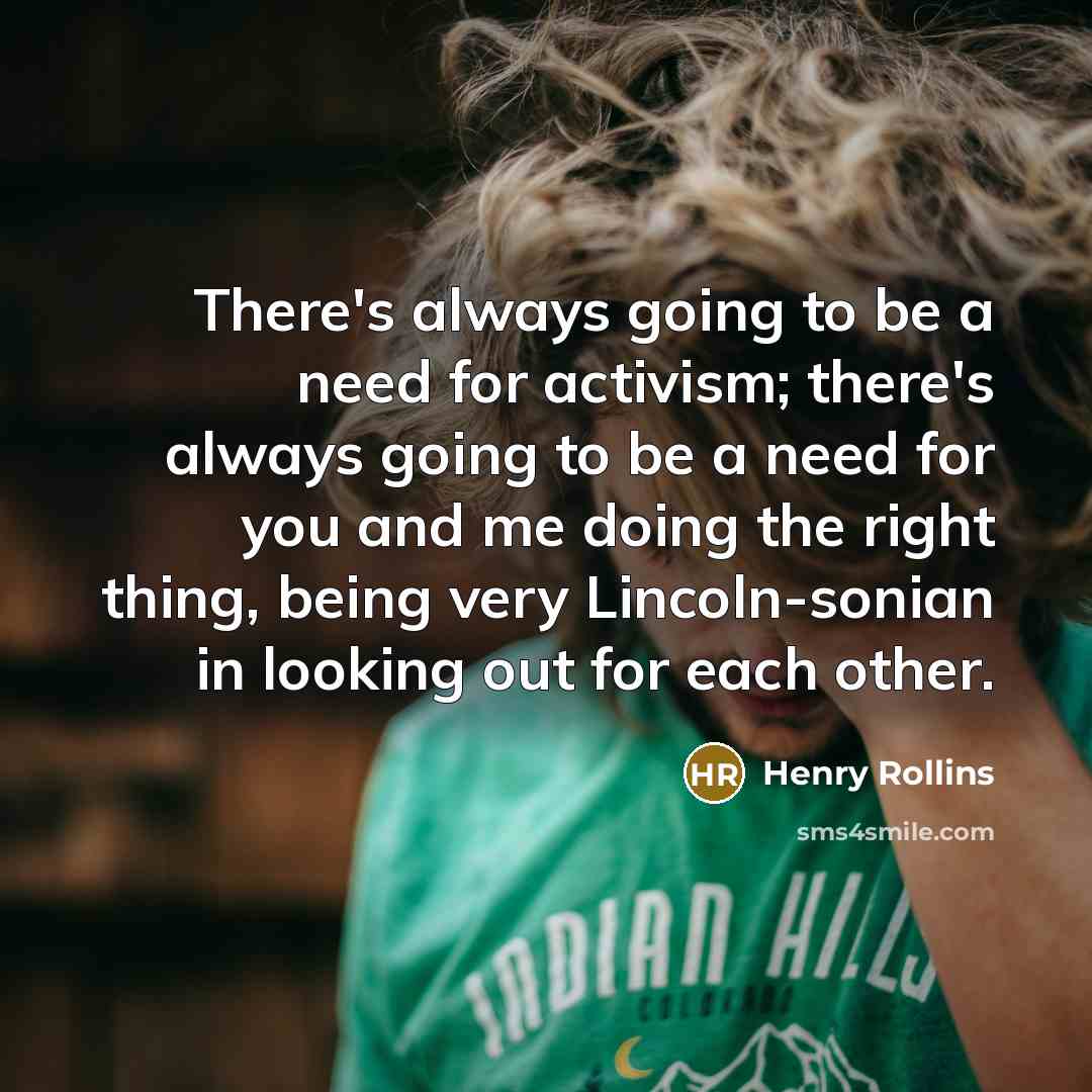 “There's always going to be a need for activism; there's…” quote by Henry Rollins
