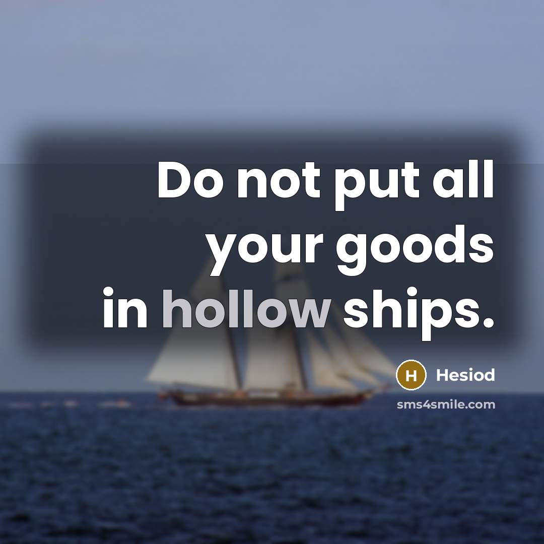 “Do not put all your goods in hollow ships.…” quote by Hesiod