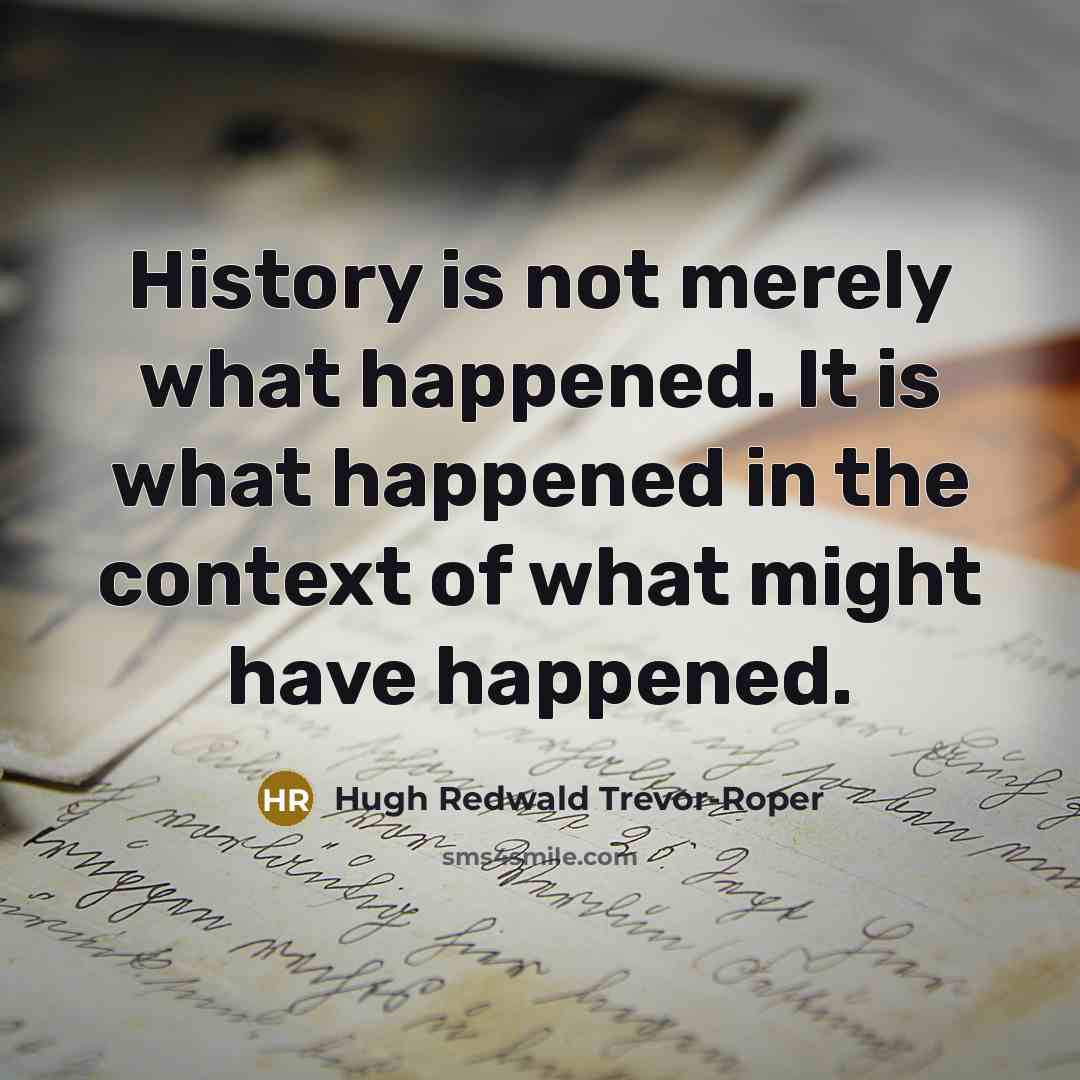 “History is not merely what happened. It is what happened…” quote by Hugh Redwald Trevor-Roper
