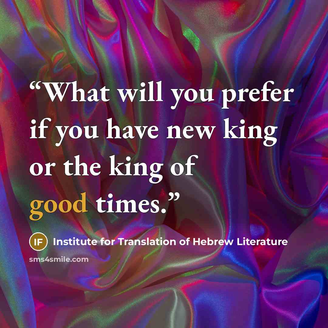 “What will you prefer if you have new king or the king of good times.” quote by Institute for Translation of Hebrew Literature