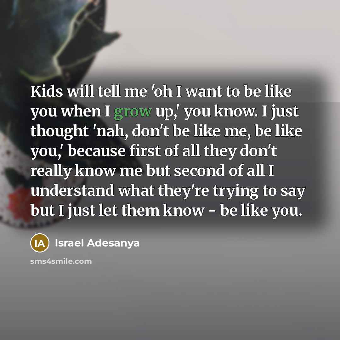 “Kids will tell me 'oh I want to be like…” quote by Israel Adesanya