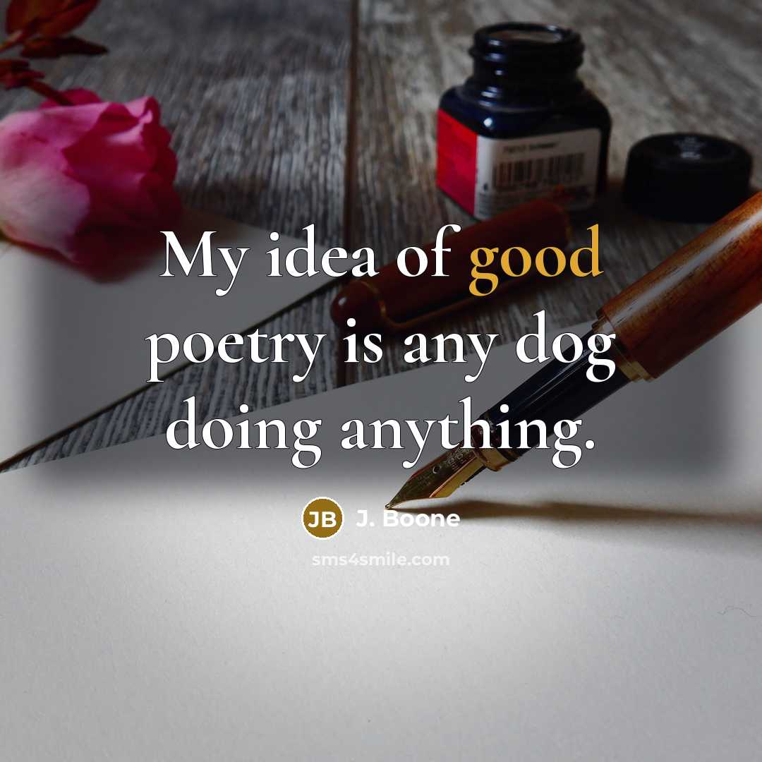 “My idea of good poetry is any dog doing anything.…” quote by J. Boone