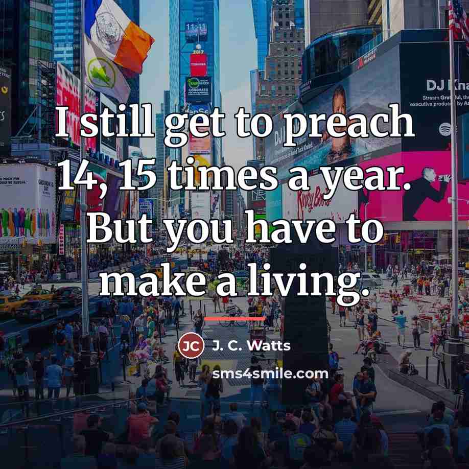 “I still get to preach 14, 15 times a year.…” quote by J. C. Watts