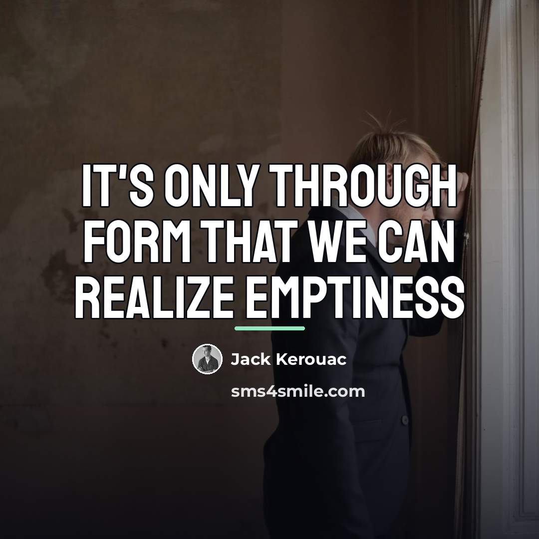 “It's only through form that we can realize emptiness…” quote by Jack Kerouac