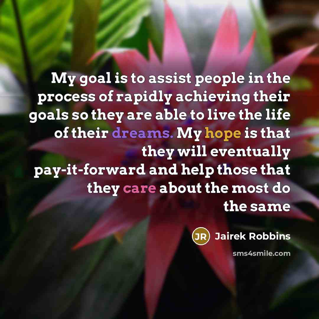 “My goal is to assist people in the process of…” quote by Jairek Robbins