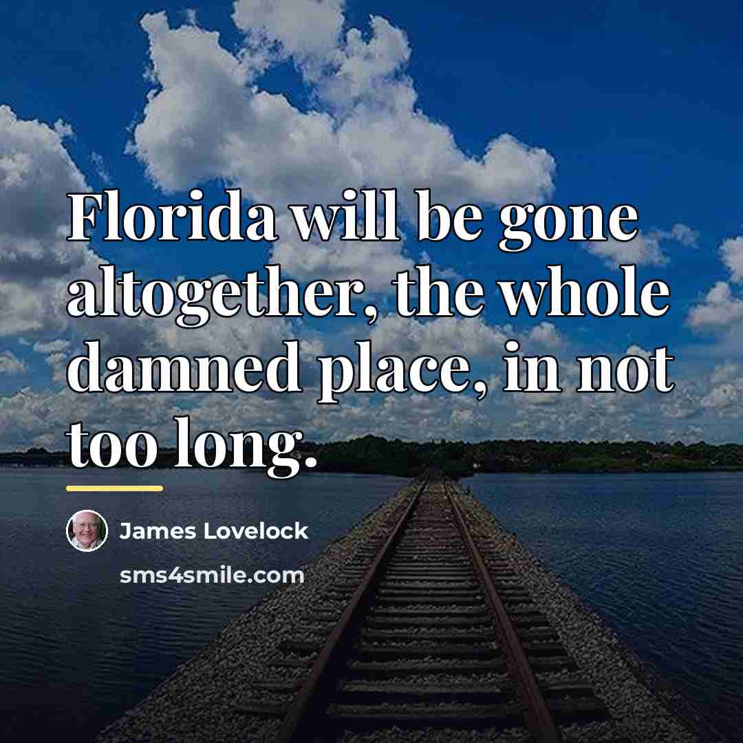 “Florida will be gone altogether, the whole damned place, in…” quote by James Lovelock