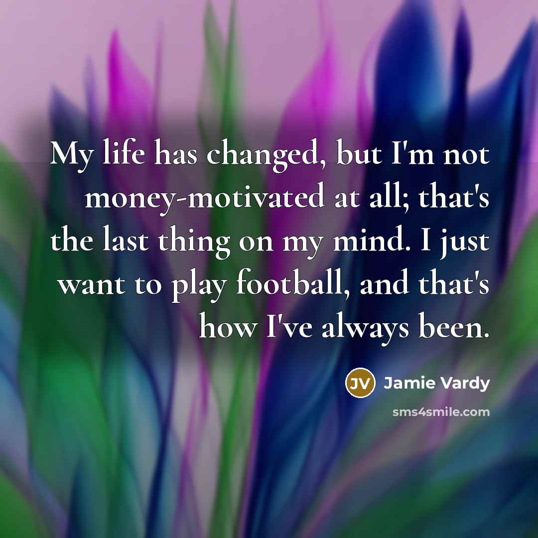 “My life has changed, but I'm not money-motivated at all;…” quote by Jamie Vardy