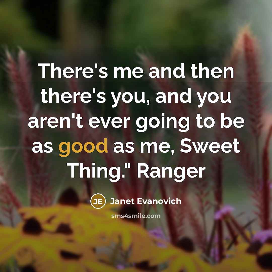 “There's me and then there's you, and you aren't ever…” quote by Janet Evanovich