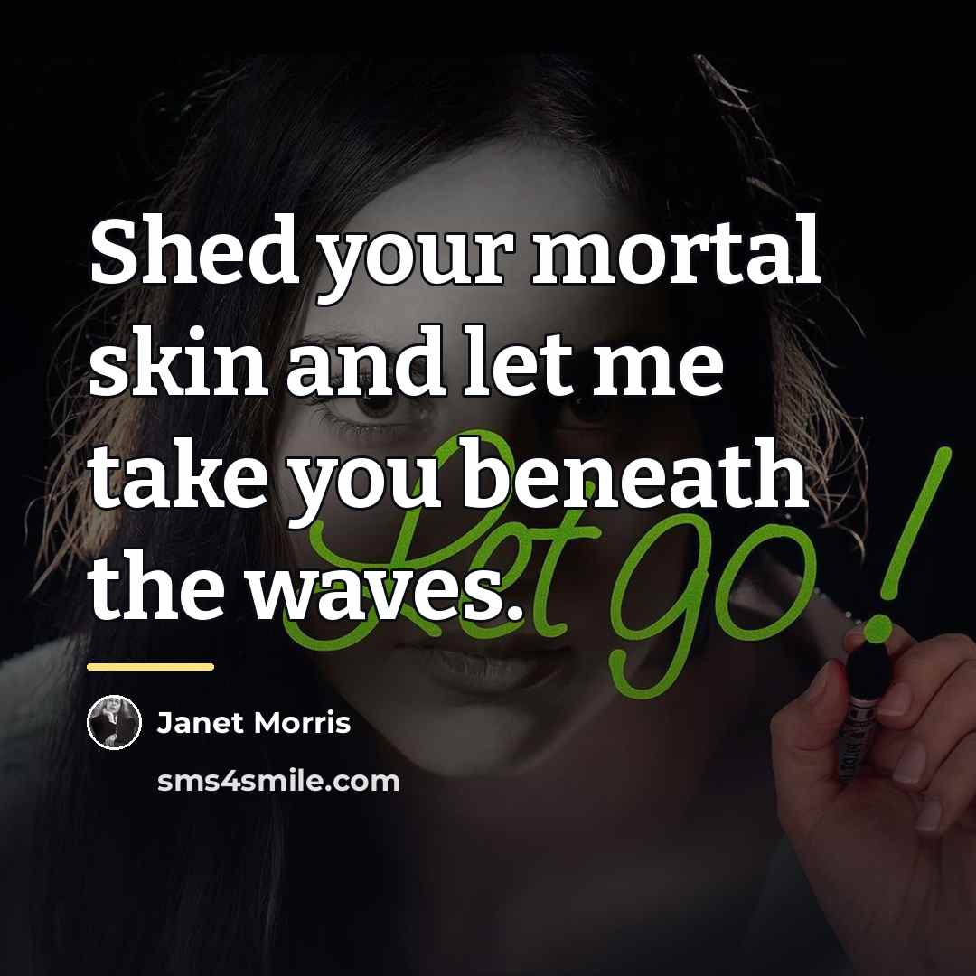 “Shed your mortal skin and let me take you beneath…” quote by Janet Morris