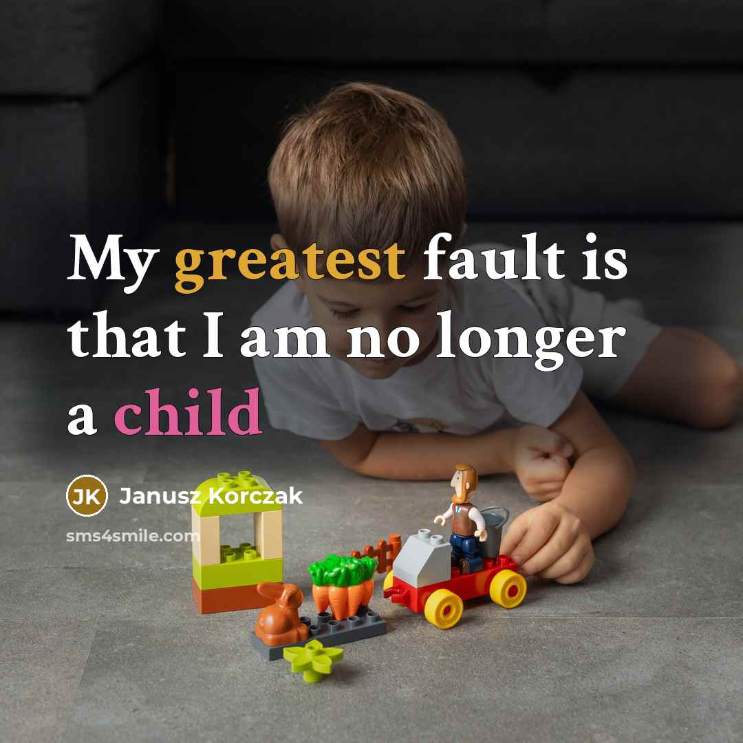 “My greatest fault is that I am no longer a child” quote by Janusz Korczak