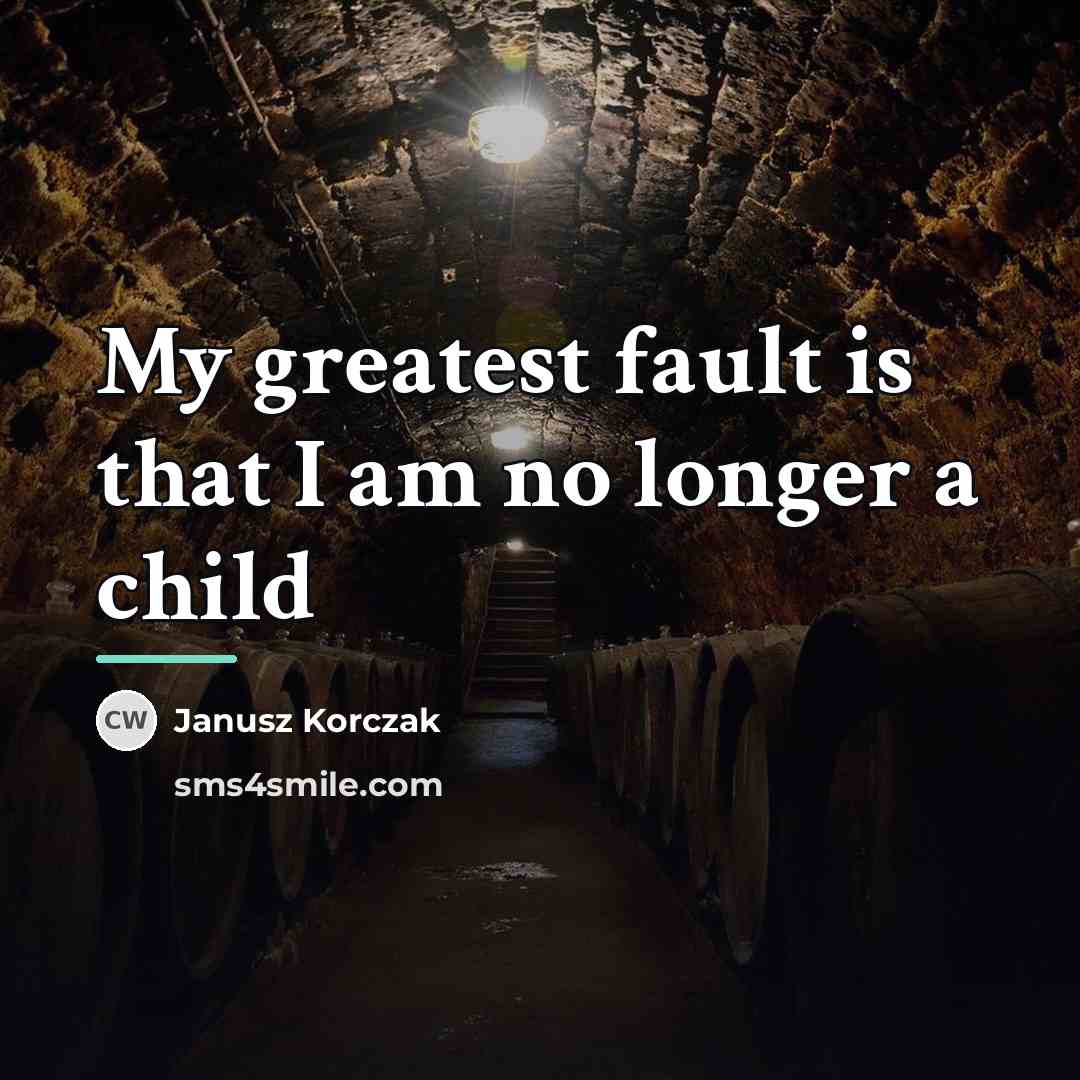 “My greatest fault is that I am no longer a…” quote by Janusz Korczak
