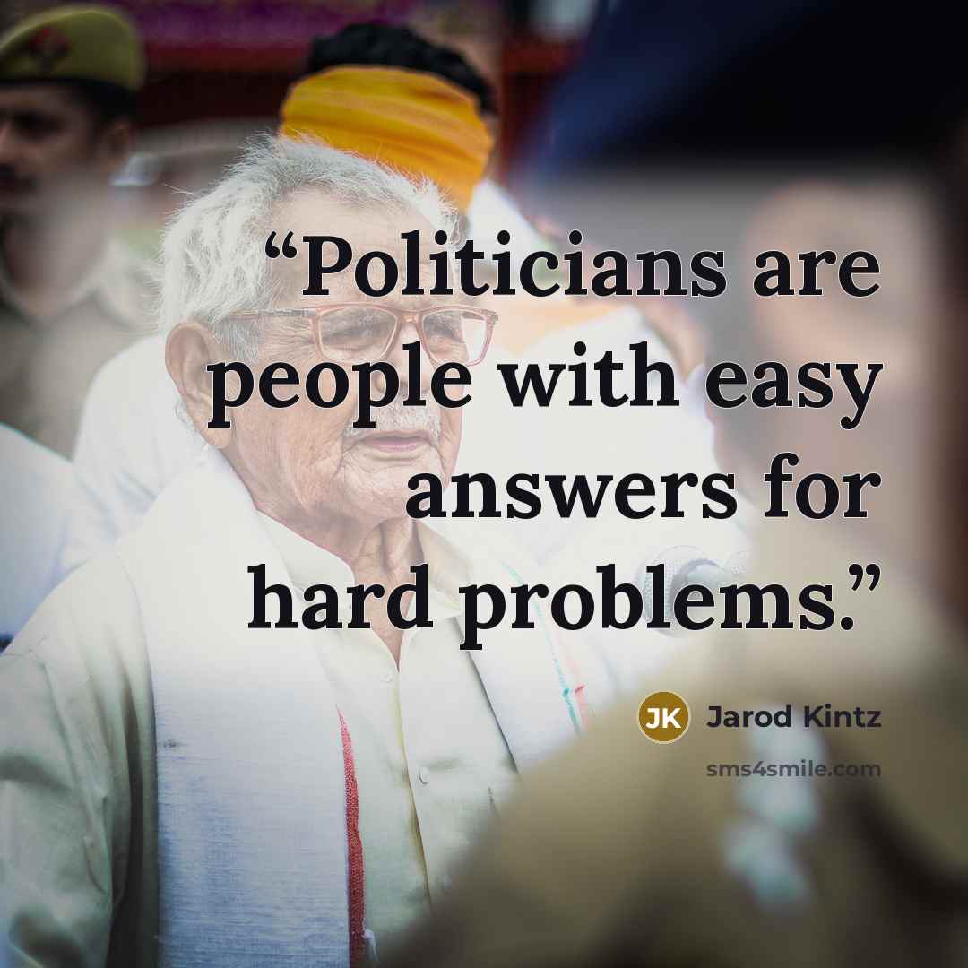 “Politicians are people with easy answers for hard problems.” quote by Jarod Kintz