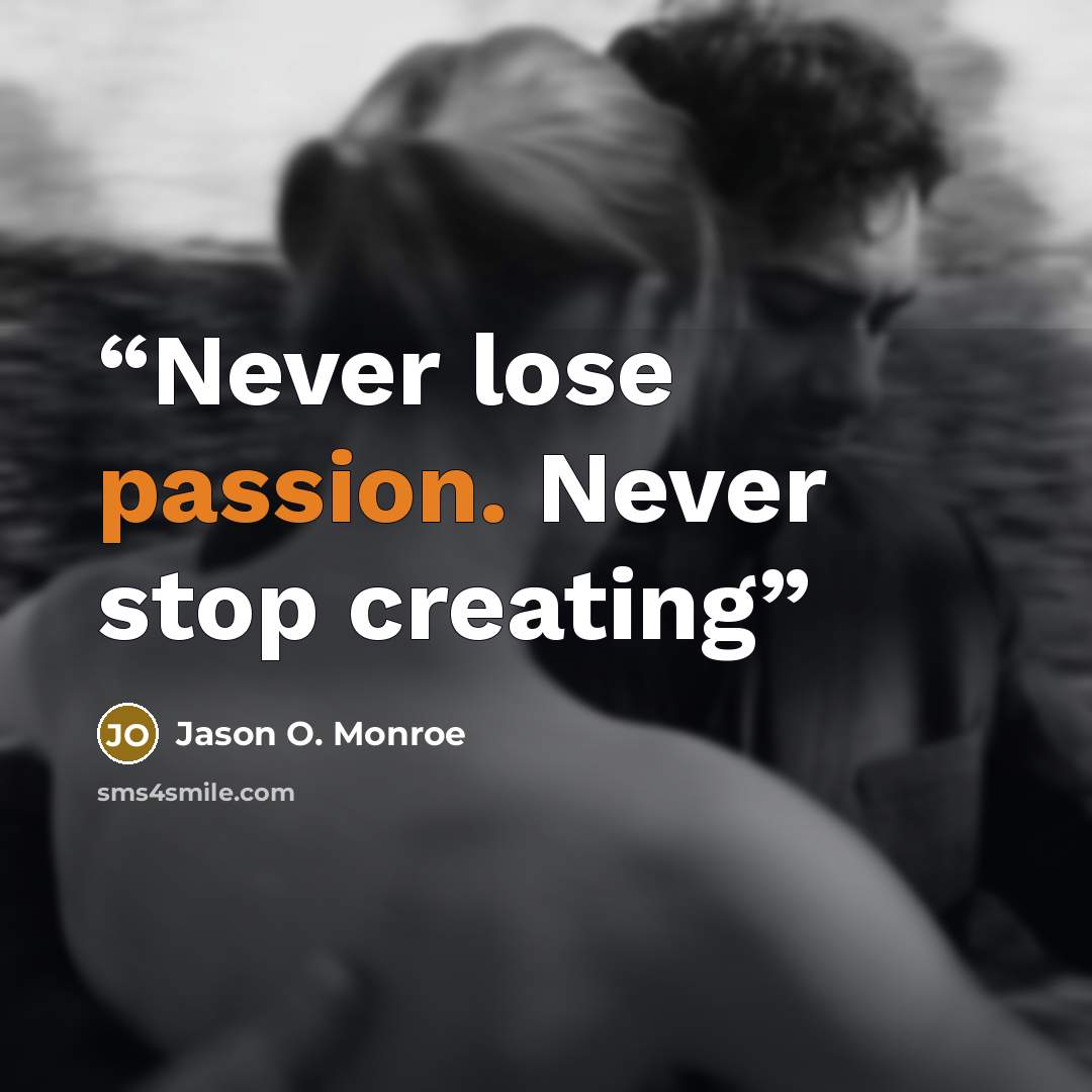 “Never lose passion. Never stop creating” quote by Jason O. Monroe