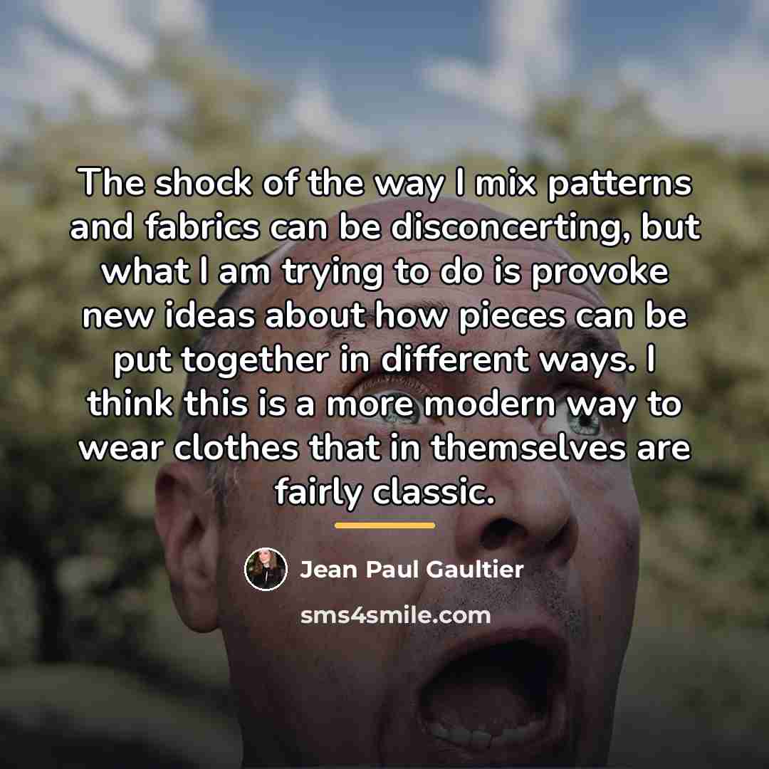 “The shock of the way I mix patterns and fabrics…” quote by Jean Paul Gaultier