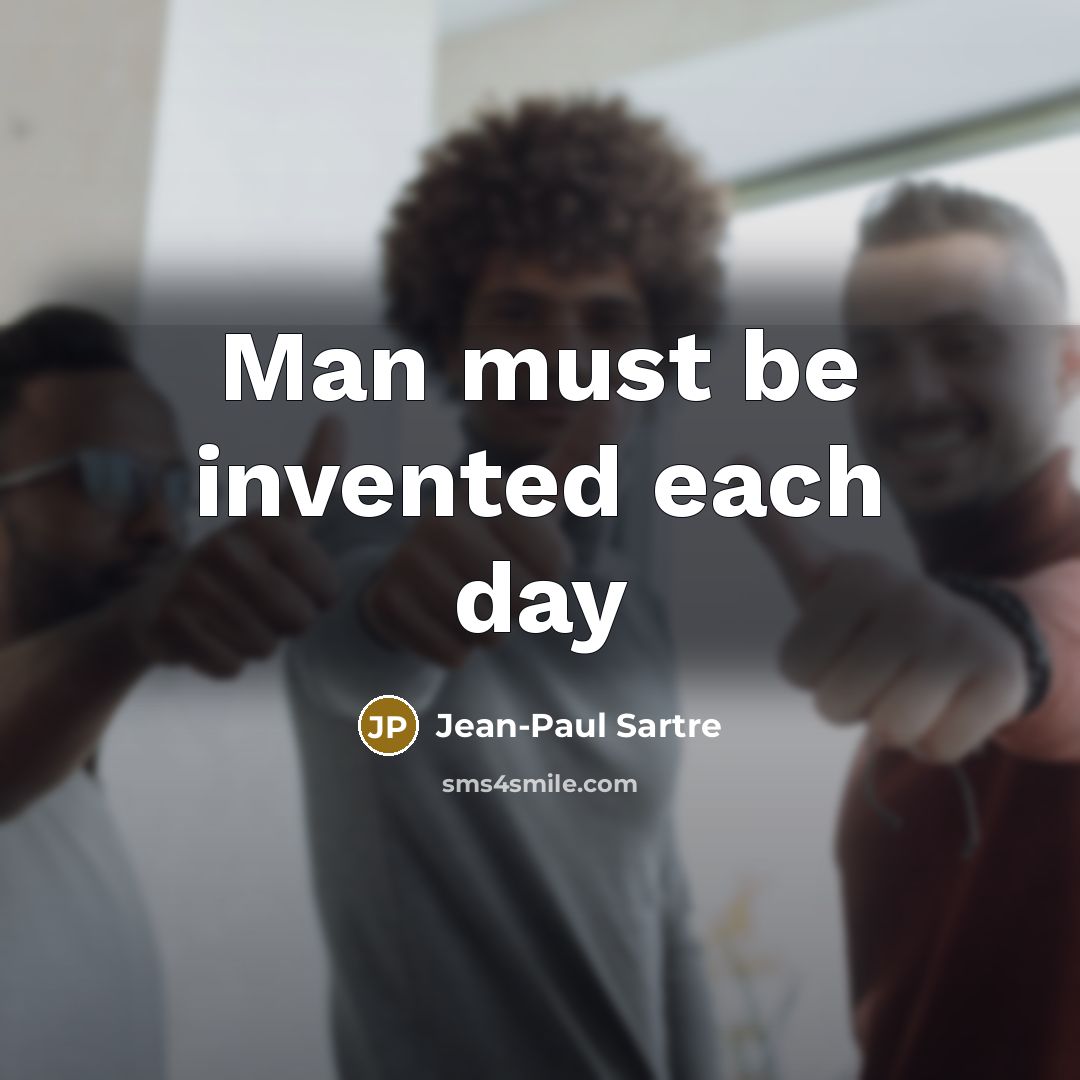 “Man must be invented each day…” quote by Jean-Paul Sartre