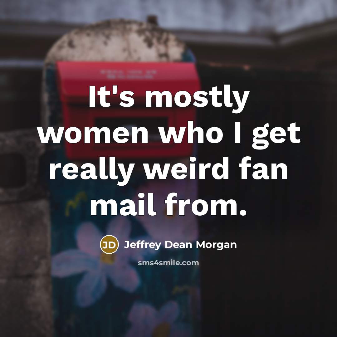 “It's mostly women who I get really weird fan mail…” quote by Jeffrey Dean Morgan
