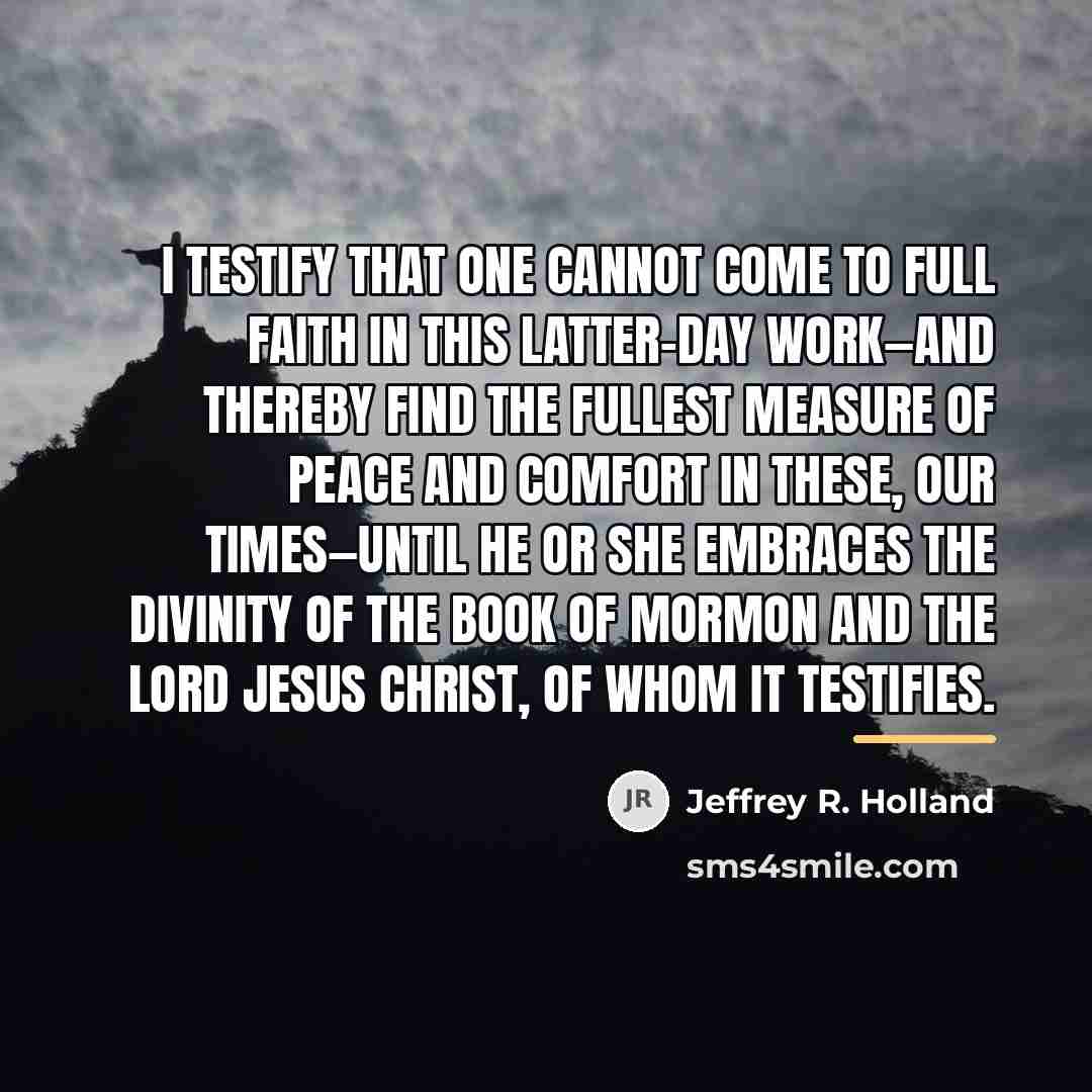 “I testify that one cannot come to full faith in…” quote by Jeffrey R. Holland