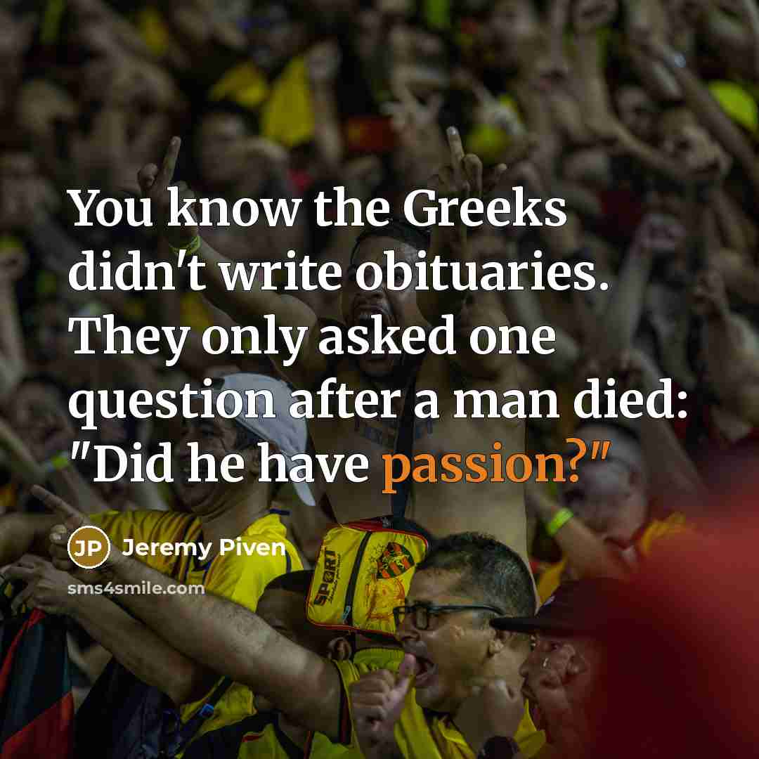 “You know the Greeks didn't write obituaries. They only asked…” quote by Jeremy Piven