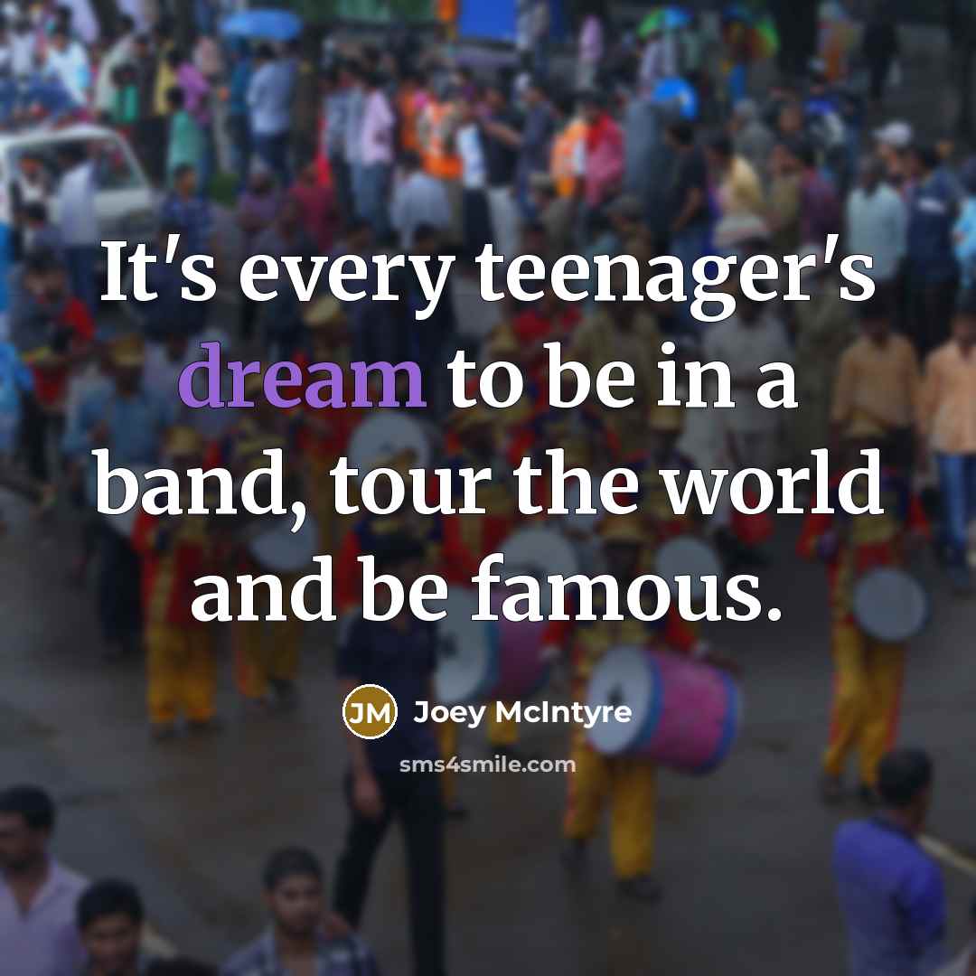 “It's every teenager's dream to be in a band, tour…” quote by Joey McIntyre